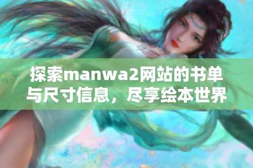 探索manwa2网站的书单与尺寸信息，尽享绘本世界的乐趣