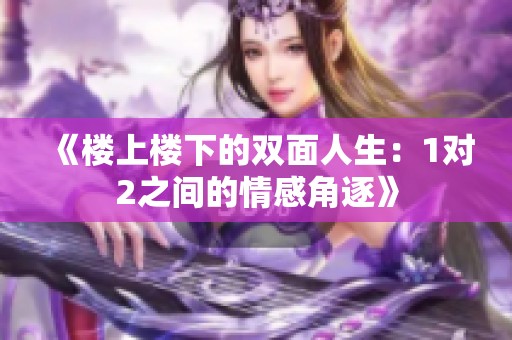 《楼上楼下的双面人生：1对2之间的情感角逐》