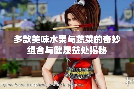 多款美味水果与蔬菜的奇妙组合与健康益处揭秘