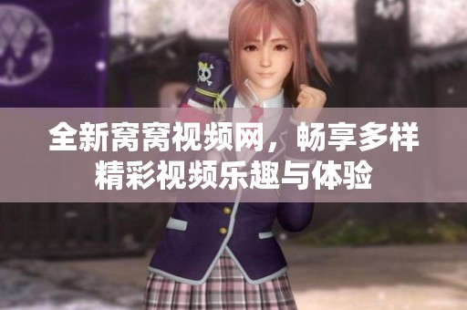 全新窝窝视频网，畅享多样精彩视频乐趣与体验