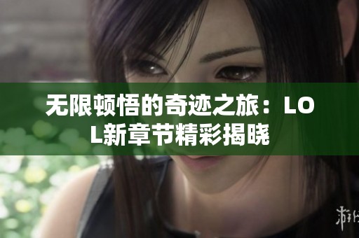 无限顿悟的奇迹之旅：LOL新章节精彩揭晓