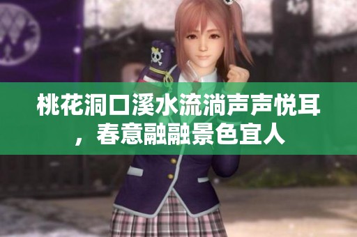 桃花洞口溪水流淌声声悦耳，春意融融景色宜人