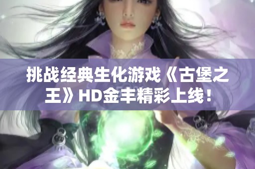挑战经典生化游戏《古堡之王》HD金丰精彩上线！