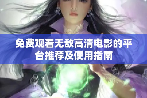 免费观看无敌高清电影的平台推荐及使用指南