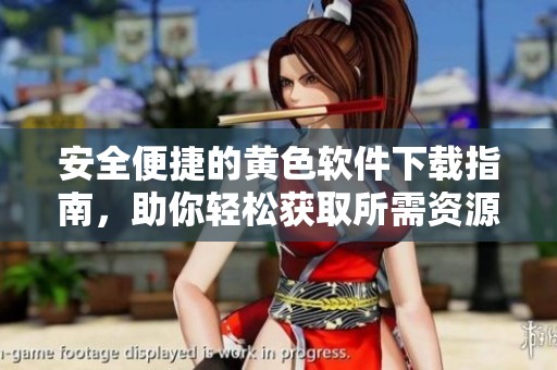 安全便捷的黄色软件下载指南，助你轻松获取所需资源