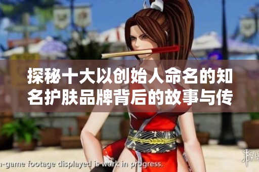 探秘十大以创始人命名的知名护肤品牌背后的故事与传奇
