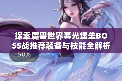 探索魔兽世界暮光堡垒BOSS战推荐装备与技能全解析