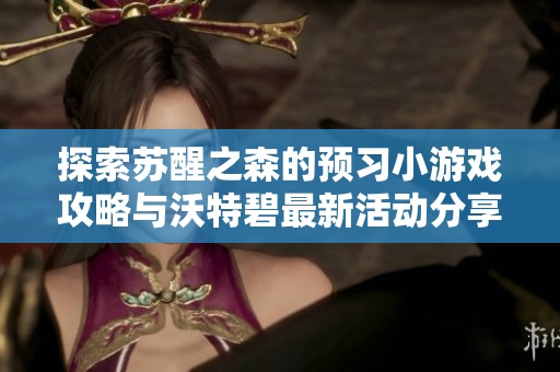 探索苏醒之森的预习小游戏攻略与沃特碧最新活动分享