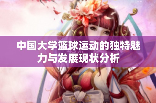 中国大学篮球运动的独特魅力与发展现状分析