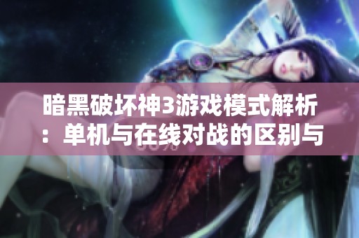 暗黑破坏神3游戏模式解析：单机与在线对战的区别与体验