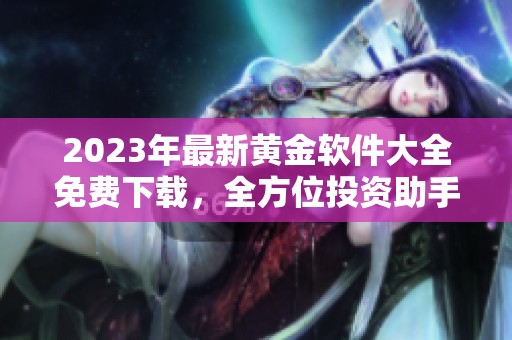 2023年最新黄金软件大全免费下载，全方位投资助手推荐