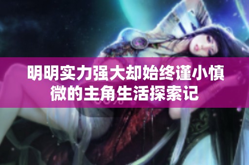 明明实力强大却始终谨小慎微的主角生活探索记
