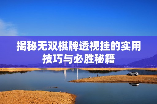 揭秘无双棋牌透视挂的实用技巧与必胜秘籍