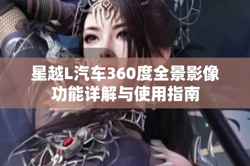 星越L汽车360度全景影像功能详解与使用指南