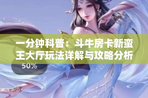 一分钟科普：斗牛房卡新蛮王大厅玩法详解与攻略分析