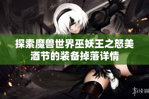 探索魔兽世界巫妖王之怒美酒节的装备掉落详情