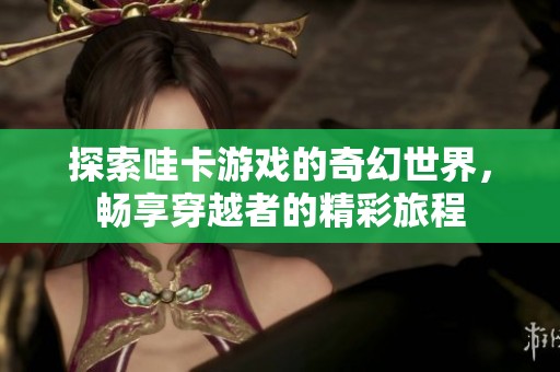 探索哇卡游戏的奇幻世界，畅享穿越者的精彩旅程