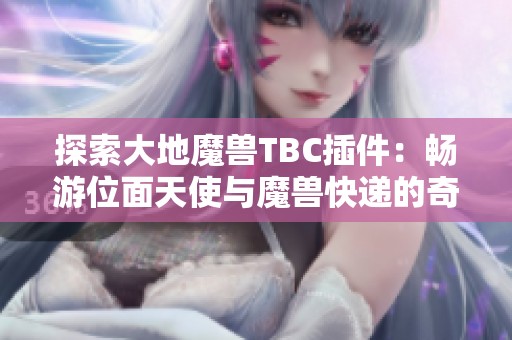 探索大地魔兽TBC插件：畅游位面天使与魔兽快递的奇妙世界