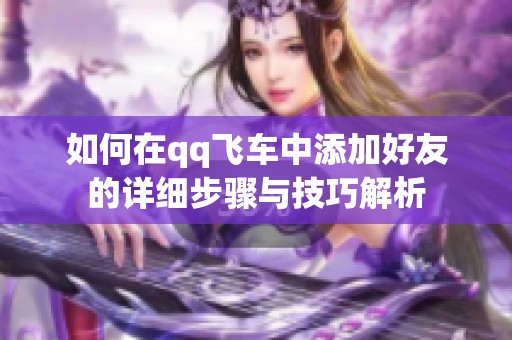 如何在qq飞车中添加好友的详细步骤与技巧解析
