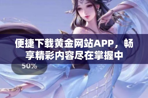 便捷下载黄金网站APP，畅享精彩内容尽在掌握中