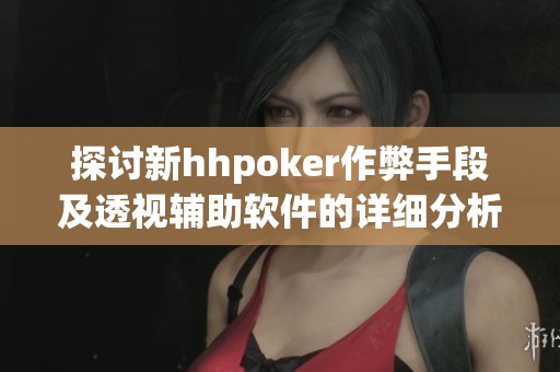 探讨新hhpoker作弊手段及透视辅助软件的详细分析