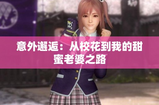 意外邂逅：从校花到我的甜蜜老婆之路