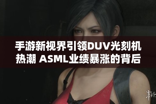 手游新视界引领DUV光刻机热潮 ASML业绩暴涨的背后启示