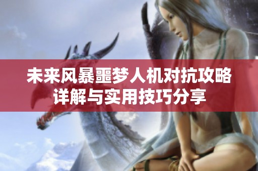 未来风暴噩梦人机对抗攻略详解与实用技巧分享