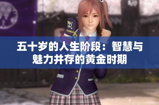 五十岁的人生阶段：智慧与魅力并存的黄金时期