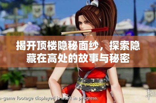 揭开顶楼隐秘面纱，探索隐藏在高处的故事与秘密