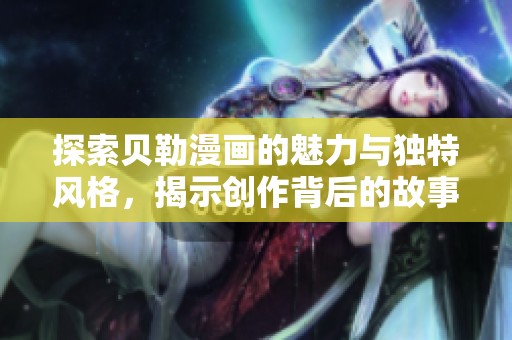 探索贝勒漫画的魅力与独特风格，揭示创作背后的故事