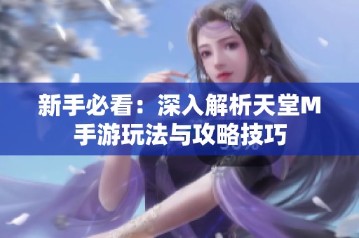 新手必看：深入解析天堂M手游玩法与攻略技巧