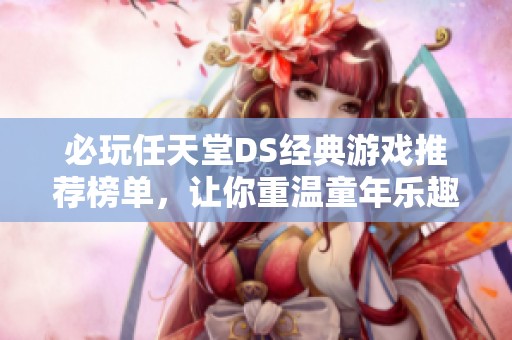 必玩任天堂DS经典游戏推荐榜单，让你重温童年乐趣
