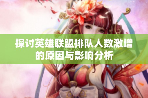 探讨英雄联盟排队人数激增的原因与影响分析