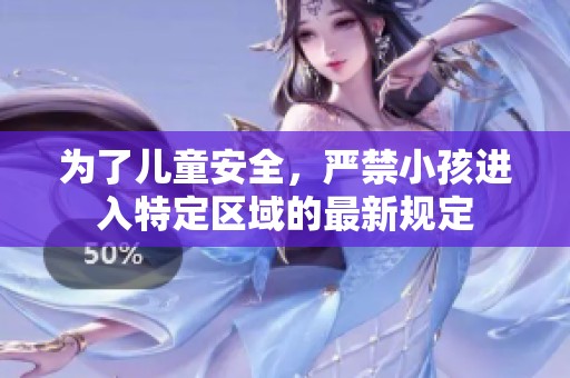 为了儿童安全，严禁小孩进入特定区域的最新规定