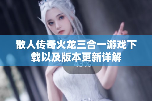 散人传奇火龙三合一游戏下载以及版本更新详解