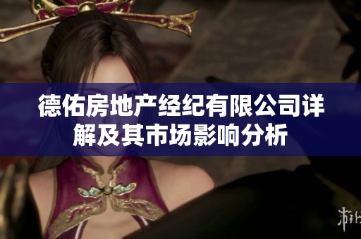 德佑房地产经纪有限公司详解及其市场影响分析