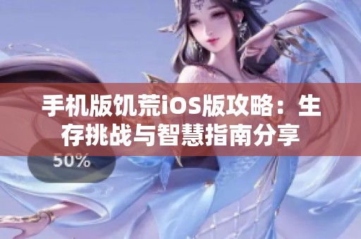 手机版饥荒iOS版攻略：生存挑战与智慧指南分享