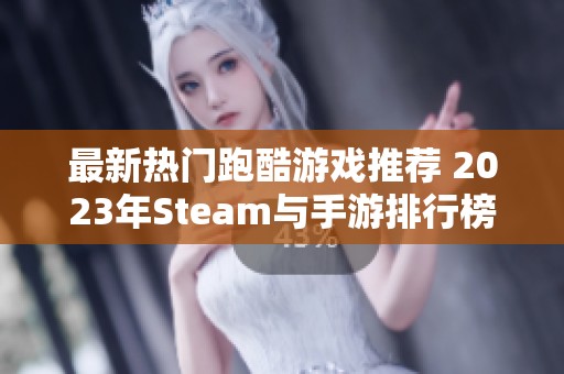 最新热门跑酷游戏推荐 2023年Steam与手游排行榜详解