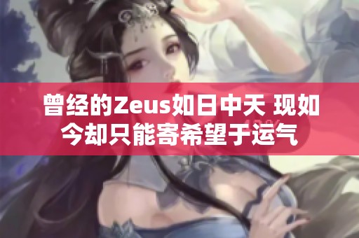 曾经的Zeus如日中天 现如今却只能寄希望于运气