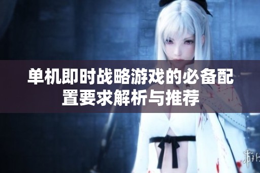 单机即时战略游戏的必备配置要求解析与推荐