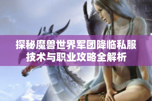 探秘魔兽世界军团降临私服技术与职业攻略全解析