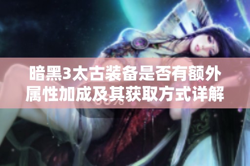 暗黑3太古装备是否有额外属性加成及其获取方式详解