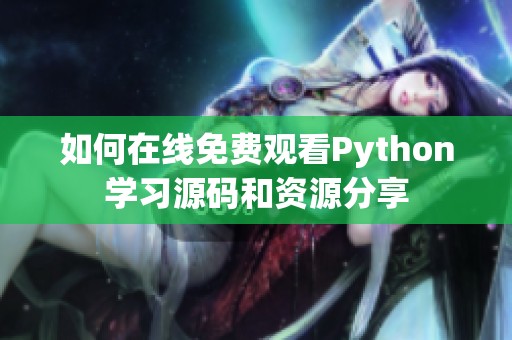 如何在线免费观看Python学习源码和资源分享