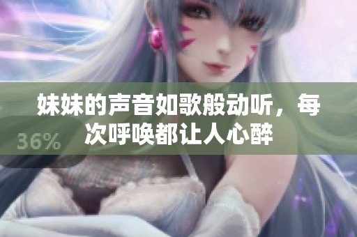 妹妹的声音如歌般动听，每次呼唤都让人心醉