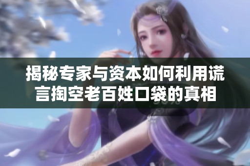 揭秘专家与资本如何利用谎言掏空老百姓口袋的真相