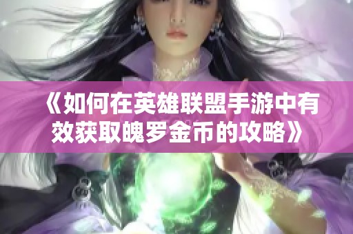 《如何在英雄联盟手游中有效获取魄罗金币的攻略》