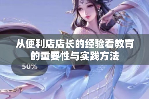 从便利店店长的经验看教育的重要性与实践方法