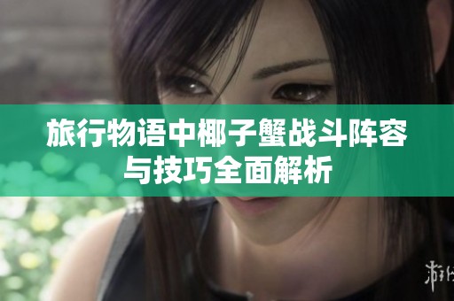 旅行物语中椰子蟹战斗阵容与技巧全面解析