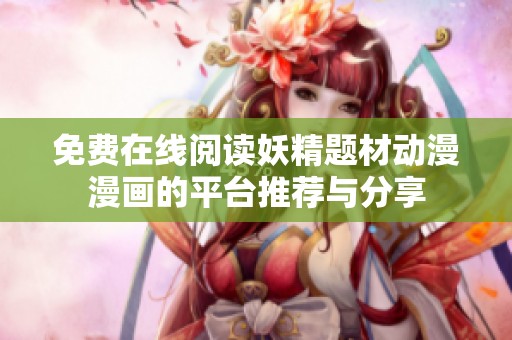 免费在线阅读妖精题材动漫漫画的平台推荐与分享